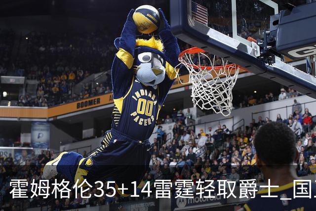霍姆格伦35+14雷霆轻取爵士 国王送猛龙8连败